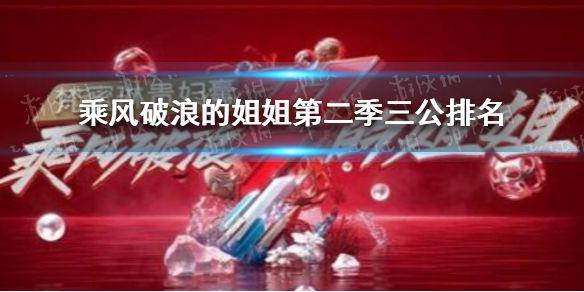 乘风破浪的姐姐第二季三公排名 乘风破浪的姐姐第二季三公排名怎么样